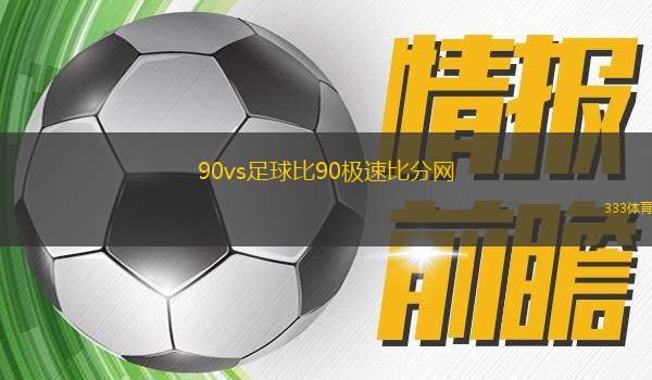 90vs足球即时比分电脑版，打造你的个性化足球观赛体验